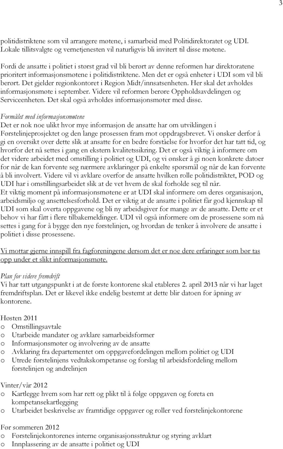 Det gjelder regionkontoret i Region Midt/innsatsenheten. Her skal det avholdes informasjonsmøte i september. Videre vil reformen berøre Oppholdsavdelingen og Serviceenheten.