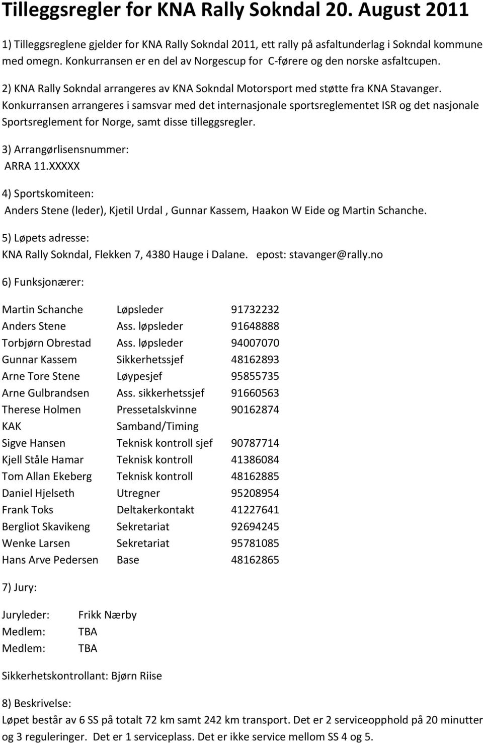 Konkurransen arrangeres i samsvar med det internasjonale sportsreglementet ISR og det nasjonale Sportsreglement for Norge, samt disse tilleggsregler. 3) Arrangørlisensnummer: ARRA 11.