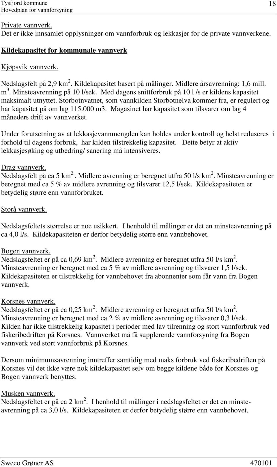 Storbotnvatnet, som vannkilden Storbotnelva kommer fra, er regulert og har kapasitet på om lag 115.000 m3. Magasinet har kapasitet som tilsvarer om lag 4 måneders drift av vannverket.