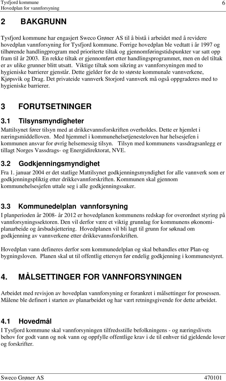 En rekke tiltak er gjennomført etter handlingsprogrammet, men en del tiltak er av ulike grunner blitt utsatt. Viktige tiltak som sikring av vannforsyningen med to hygieniske barrierer gjenstår.