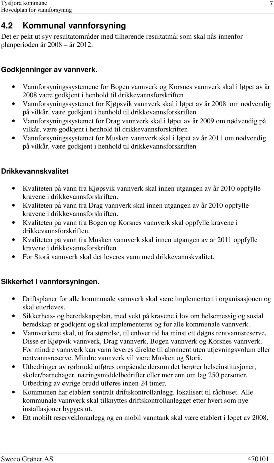 år 2008 om nødvendig på vilkår, være godkjent i henhold til drikkevannsforskriften Vannforsyningssystemet for Drag vannverk skal i løpet av år 2009 om nødvendig på vilkår, være godkjent i henhold til