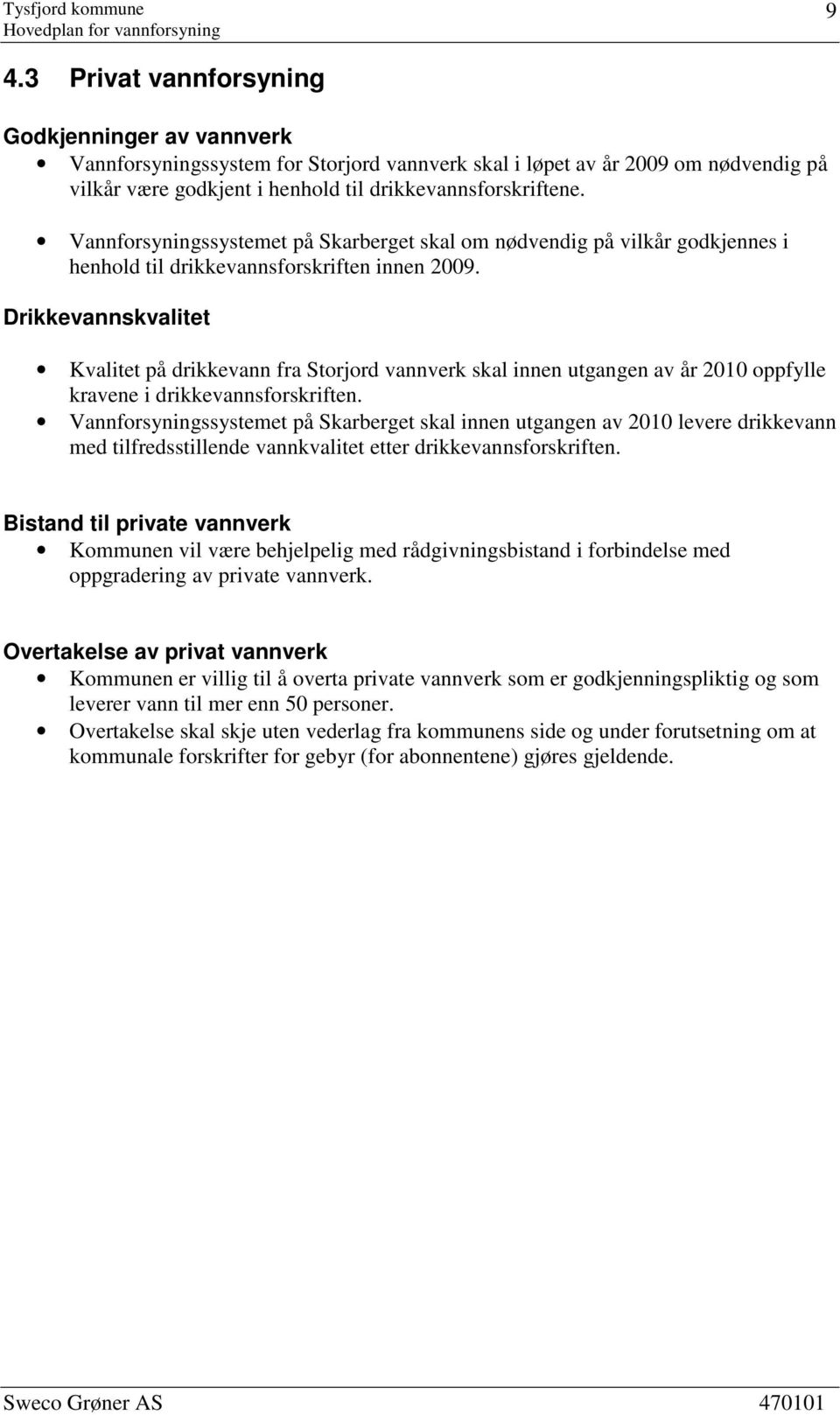 Drikkevannskvalitet Kvalitet på drikkevann fra Storjord vannverk skal innen utgangen av år 2010 oppfylle kravene i drikkevannsforskriften.