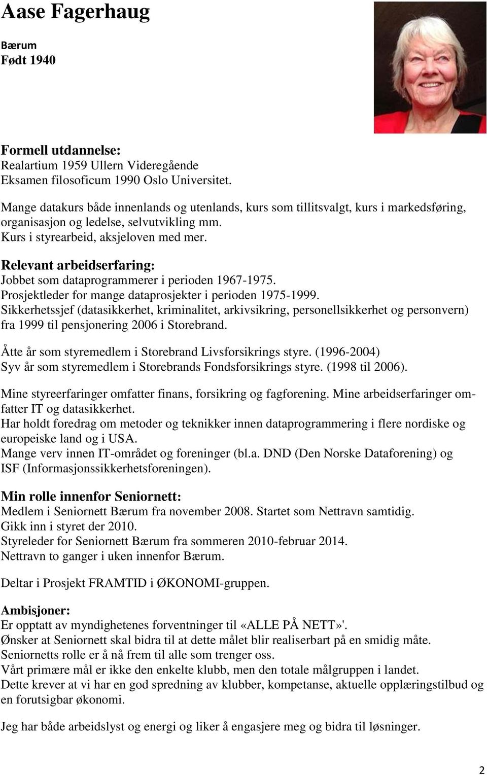 Relevant arbeidserfaring: Jobbet som dataprogrammerer i perioden 1967-1975. Prosjektleder for mange dataprosjekter i perioden 1975-1999.