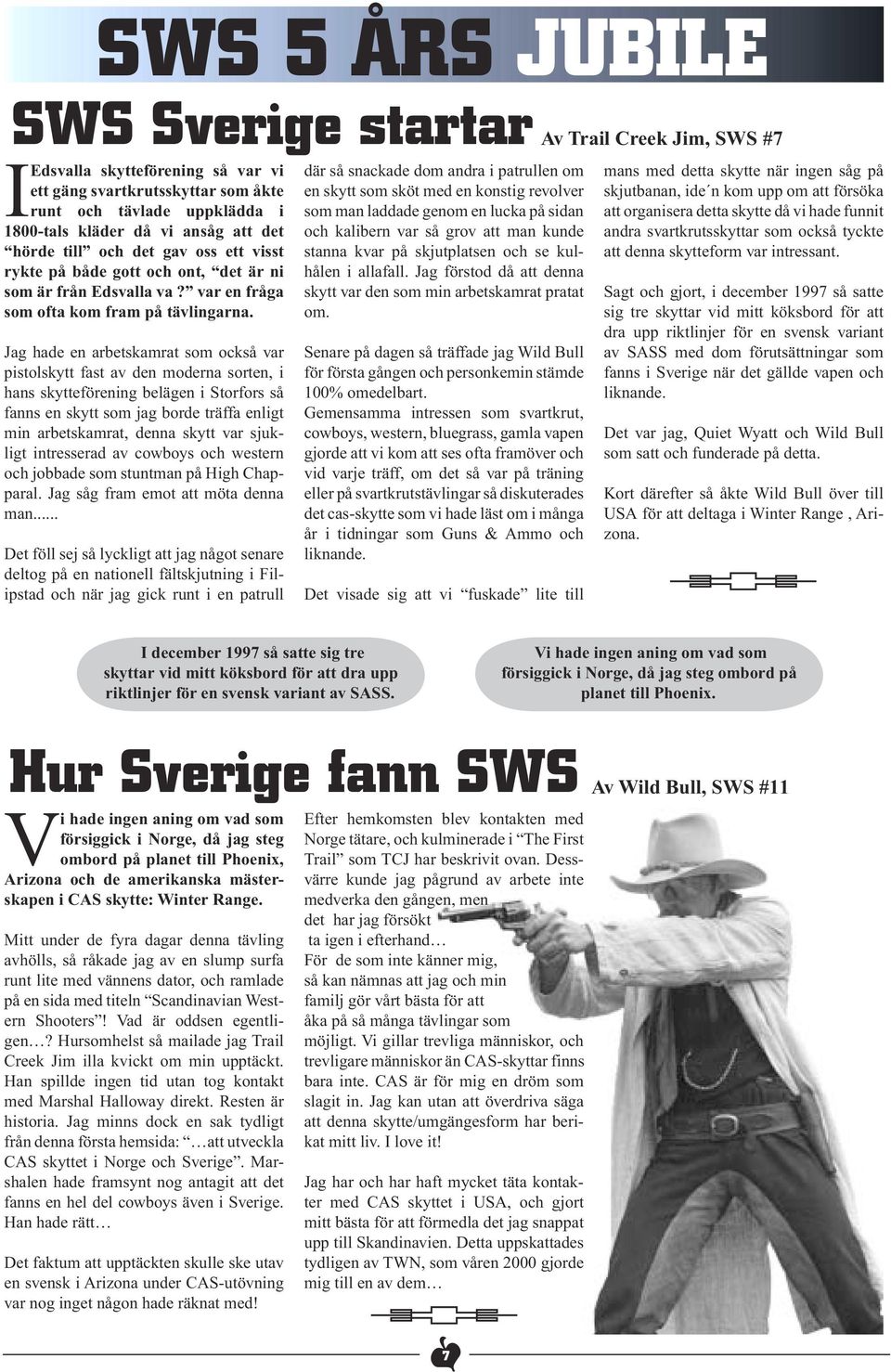 Jag hade en arbetskamrat som också var pistolskytt fast av den moderna sorten, i hans skytteförening belägen i Storfors så fanns en skytt som jag borde träffa enligt min arbetskamrat, denna skytt var