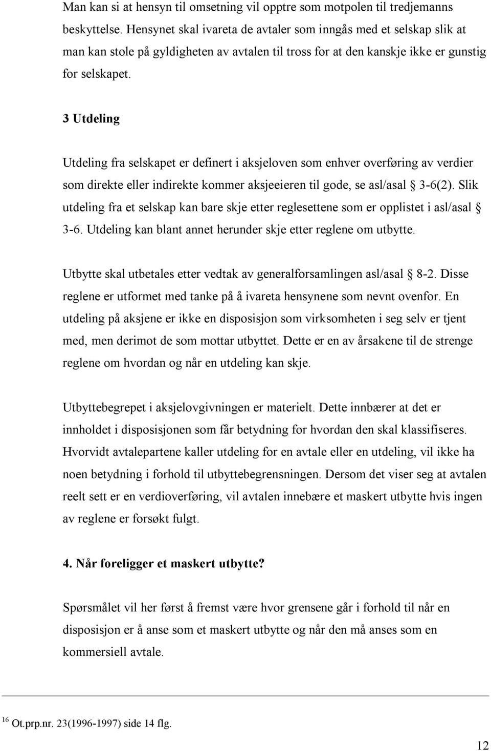 3 Utdeling Utdeling fra selskapet er definert i aksjeloven som enhver overføring av verdier som direkte eller indirekte kommer aksjeeieren til gode, se asl/asal 3-6(2).