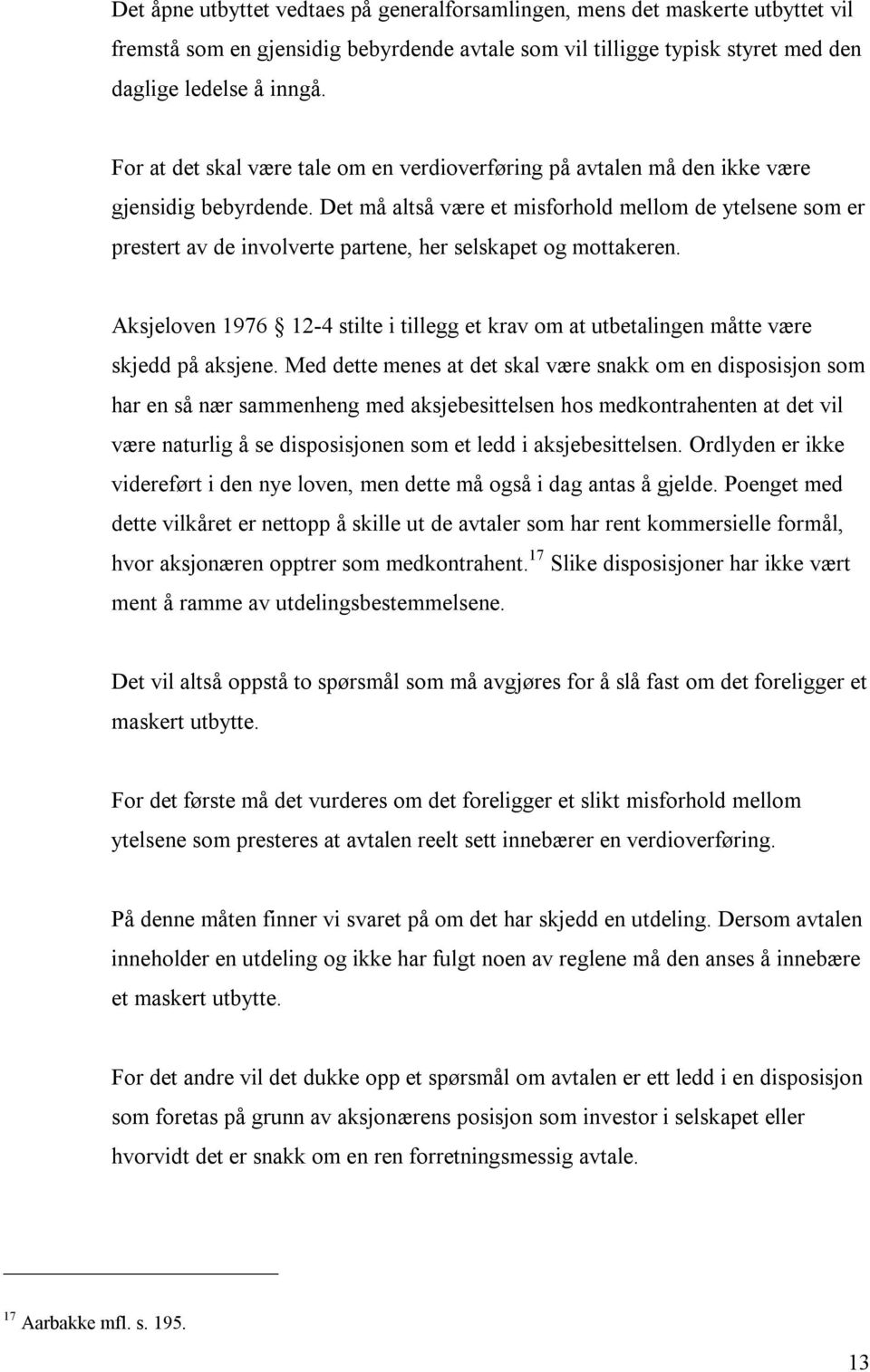 Det må altså være et misforhold mellom de ytelsene som er prestert av de involverte partene, her selskapet og mottakeren.