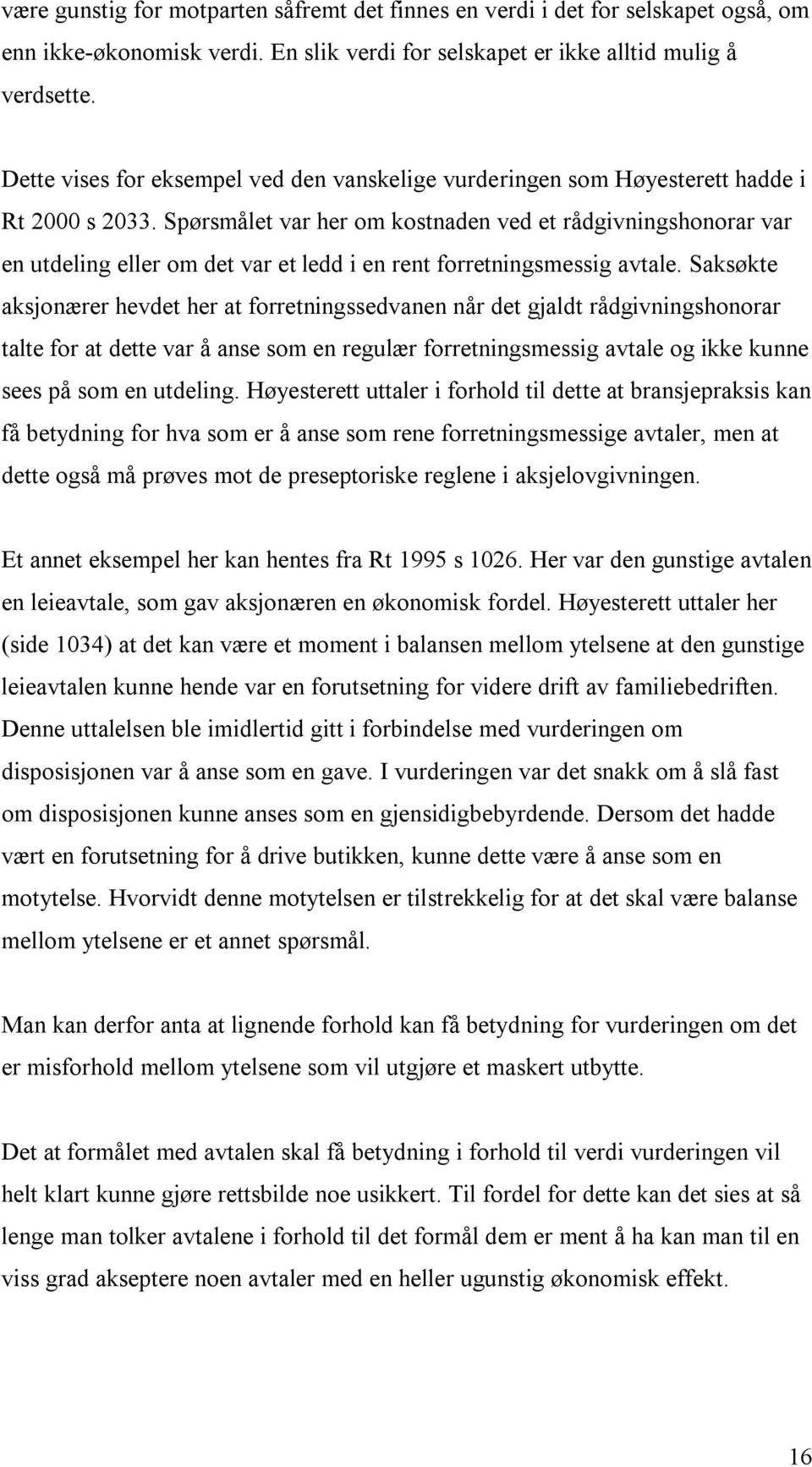 Spørsmålet var her om kostnaden ved et rådgivningshonorar var en utdeling eller om det var et ledd i en rent forretningsmessig avtale.