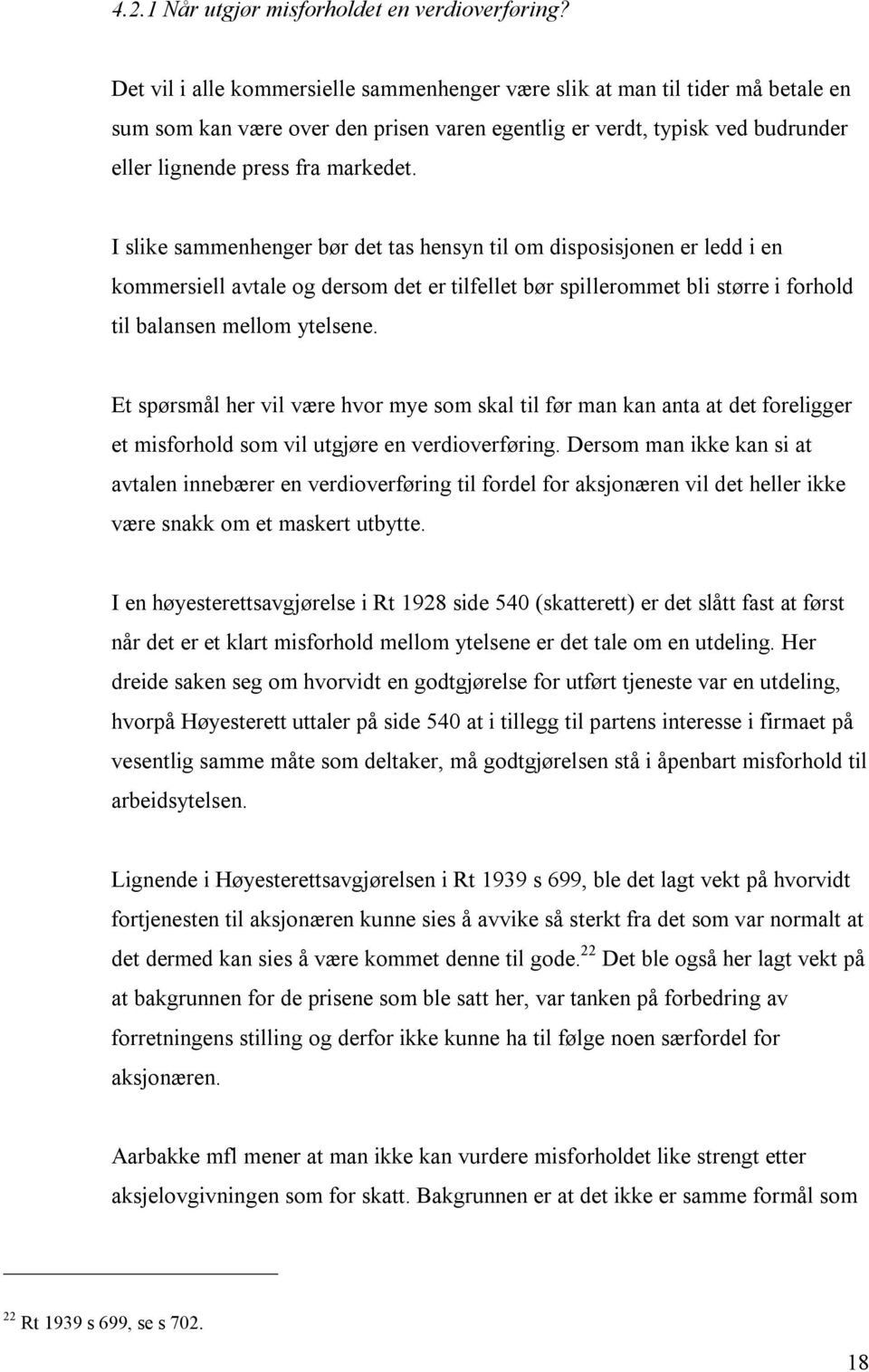 I slike sammenhenger bør det tas hensyn til om disposisjonen er ledd i en kommersiell avtale og dersom det er tilfellet bør spillerommet bli større i forhold til balansen mellom ytelsene.