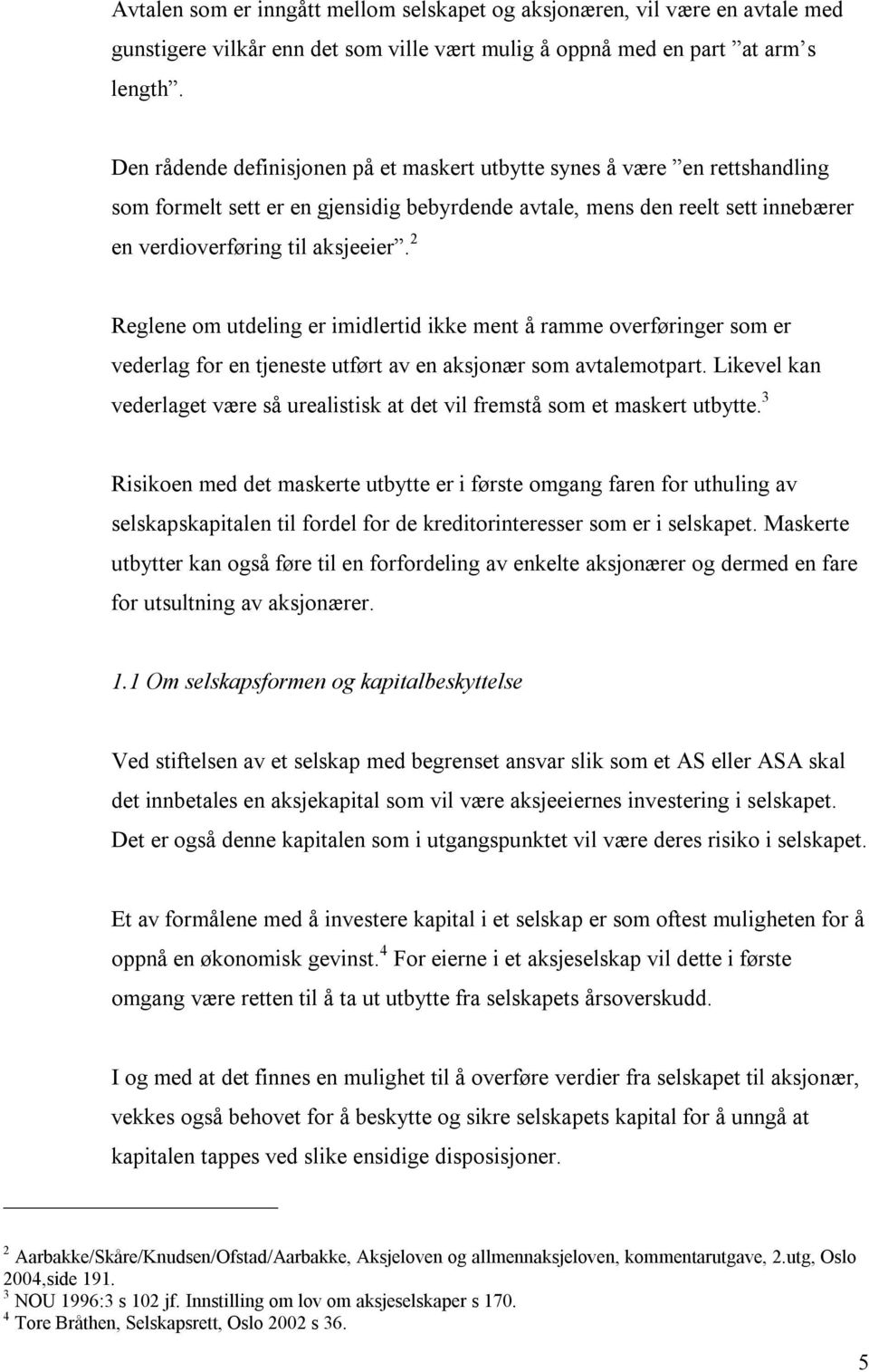 2 Reglene om utdeling er imidlertid ikke ment å ramme overføringer som er vederlag for en tjeneste utført av en aksjonær som avtalemotpart.