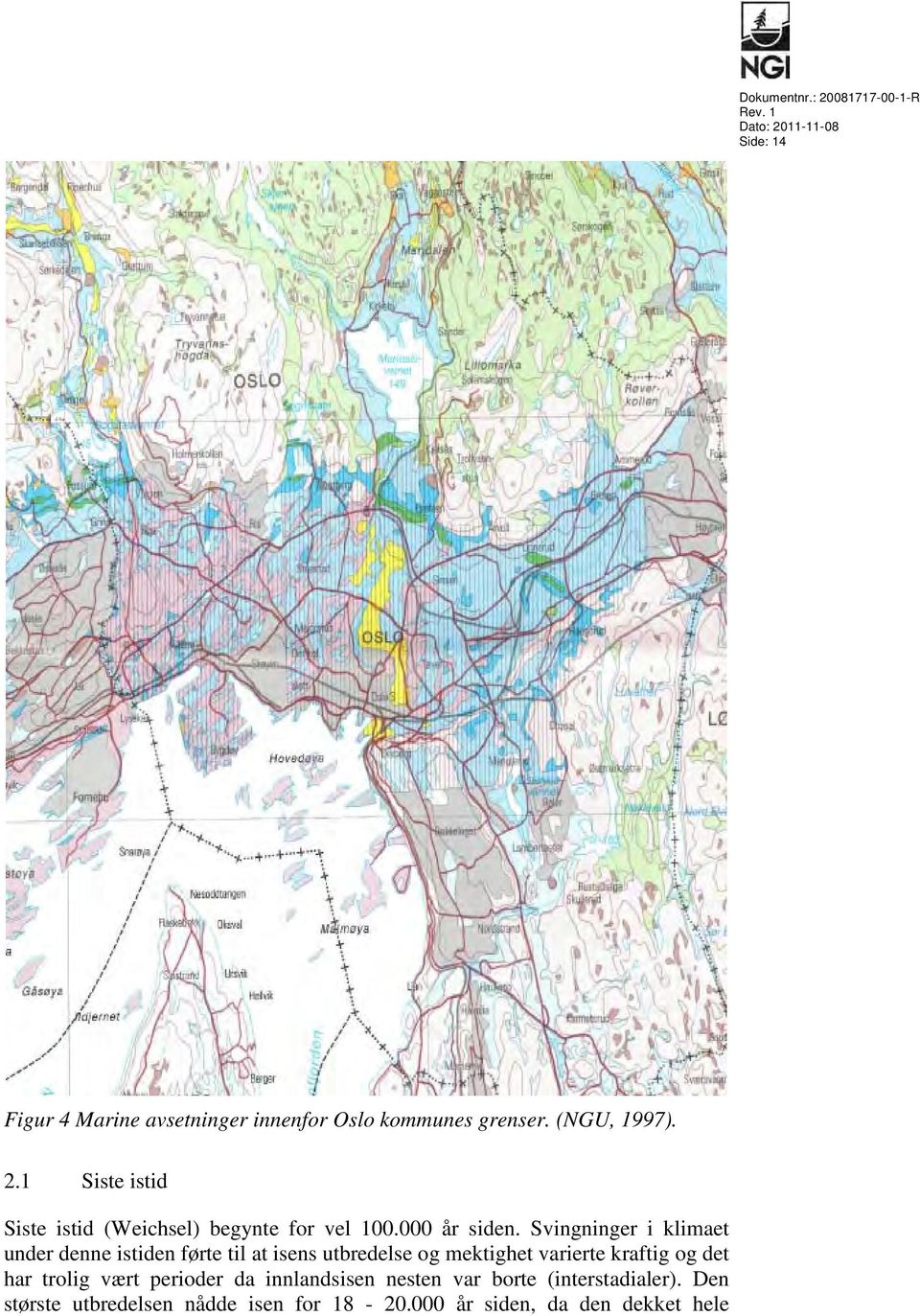 Svingninger i klimaet under denne istiden førte til at isens utbredelse og mektighet varierte kraftig og det