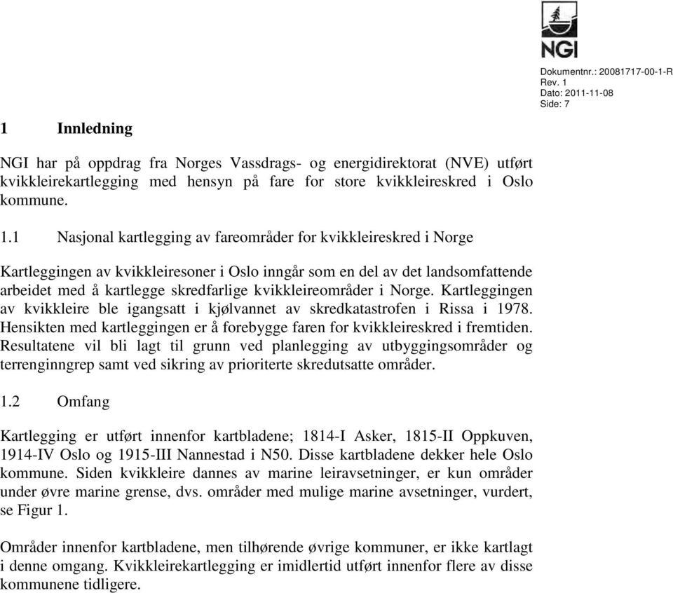 1 Nasjonal kartlegging av fareområder for kvikkleireskred i Norge Kartleggingen av kvikkleiresoner i Oslo inngår som en del av det landsomfattende arbeidet med å kartlegge skredfarlige