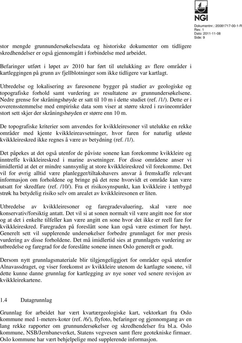 Utbredelse og lokalisering av faresonene bygger på studier av geologiske og topografiske forhold samt vurdering av resultatene av grunnundersøkelsene.