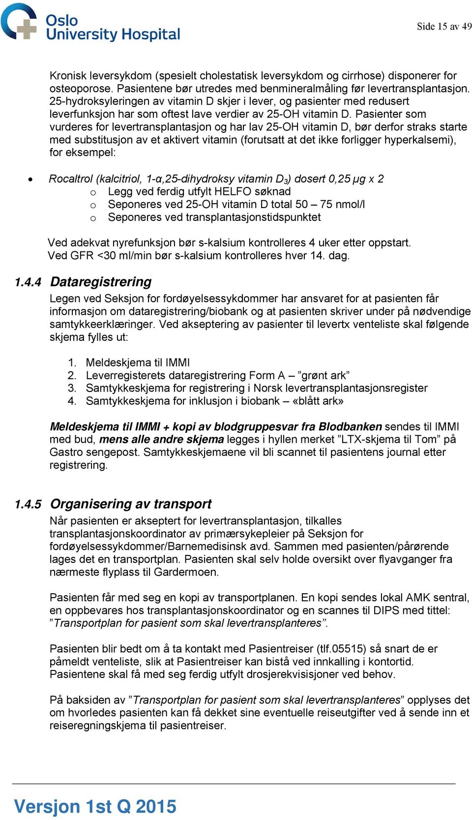 Pasienter som vurderes for levertransplantasjon og har lav 25-OH vitamin D, bør derfor straks starte med substitusjon av et aktivert vitamin (forutsatt at det ikke forligger hyperkalsemi), for