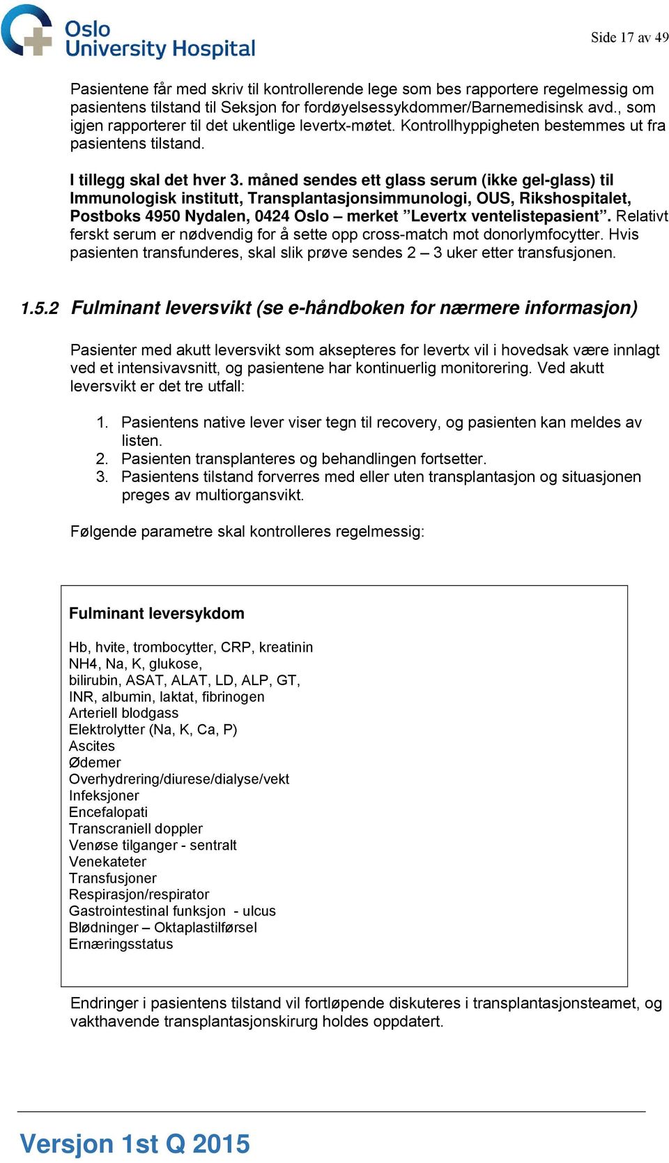 måned sendes ett glass serum (ikke gel-glass) til Immunologisk institutt, Transplantasjonsimmunologi, OUS, Rikshospitalet, Postboks 4950 Nydalen, 0424 Oslo merket Levertx ventelistepasient.