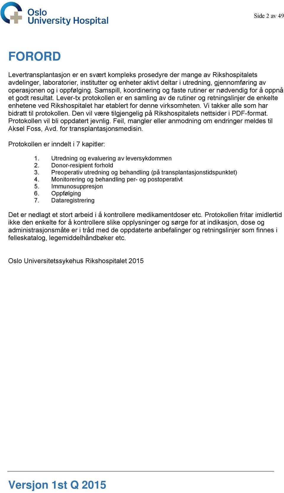 Lever-tx protokollen er en samling av de rutiner og retningslinjer de enkelte enhetene ved Rikshospitalet har etablert for denne virksomheten. Vi takker alle som har bidratt til protokollen.