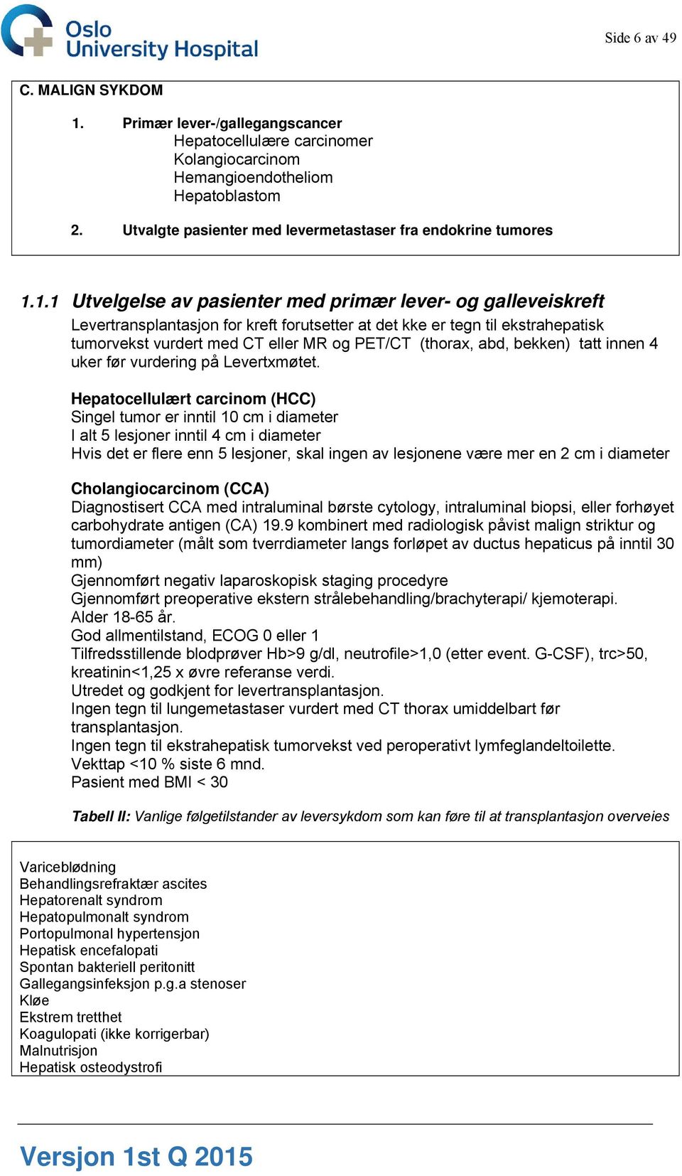 1.1 Utvelgelse av pasienter med primær lever- og galleveiskreft Levertransplantasjon for kreft forutsetter at det kke er tegn til ekstrahepatisk tumorvekst vurdert med CT eller MR og PET/CT (thorax,