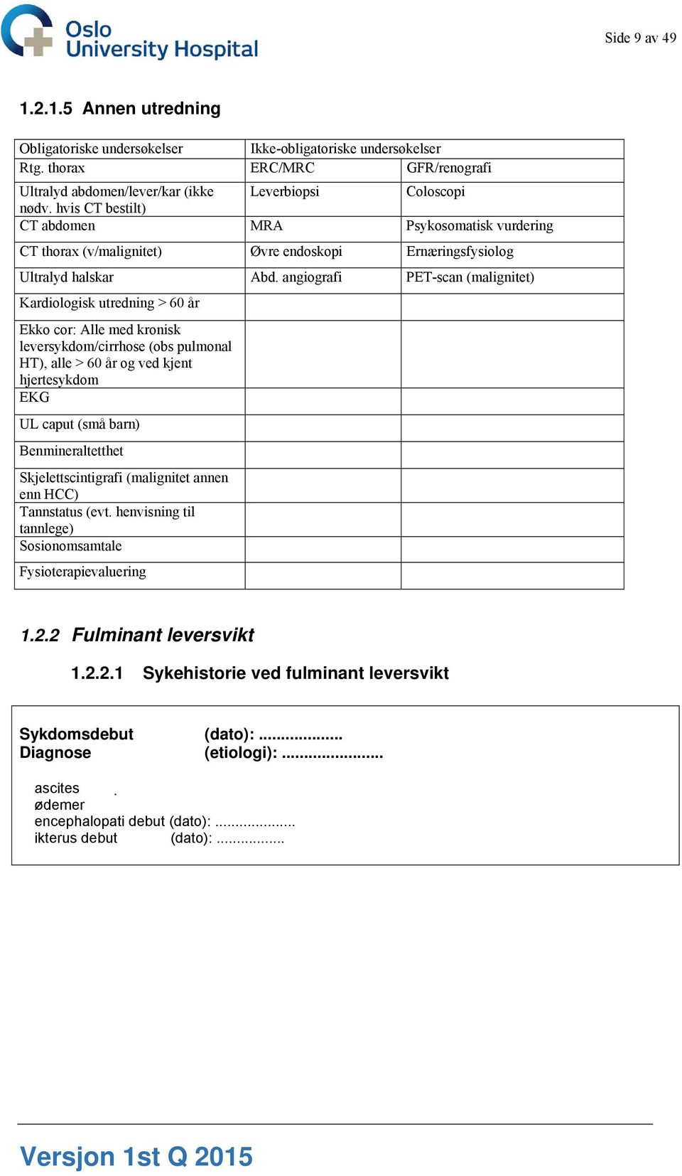 angiografi PET-scan (malignitet) Kardiologisk utredning > 60 år Ekko cor: Alle med kronisk leversykdom/cirrhose (obs pulmonal HT), alle > 60 år og ved kjent hjertesykdom EKG UL caput (små barn)