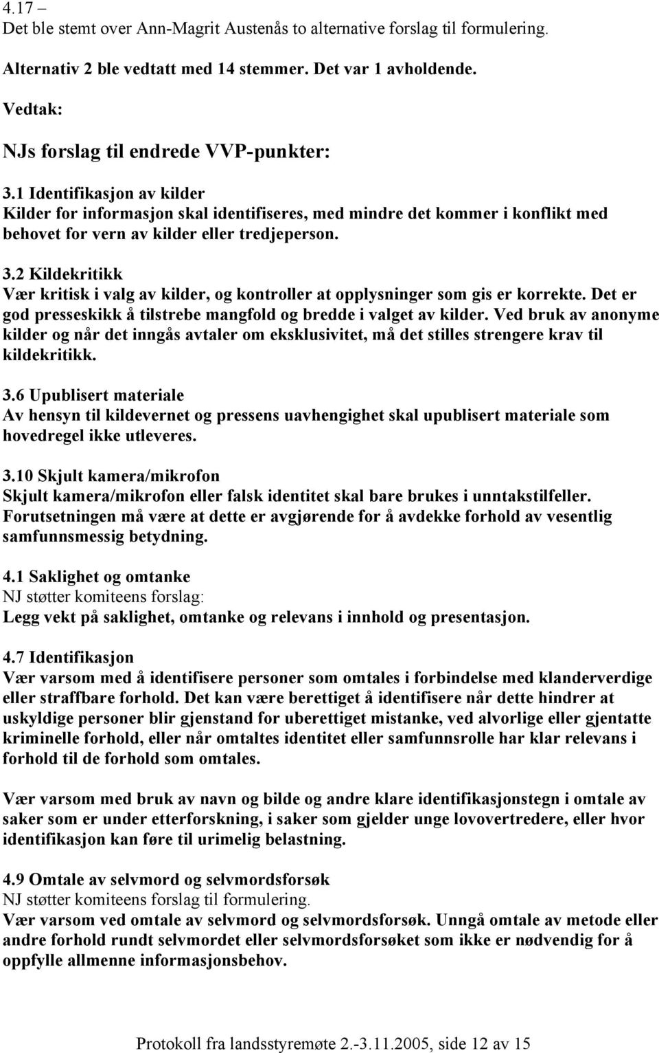 2 Kildekritikk Vær kritisk i valg av kilder, og kontroller at opplysninger som gis er korrekte. Det er god presseskikk å tilstrebe mangfold og bredde i valget av kilder.