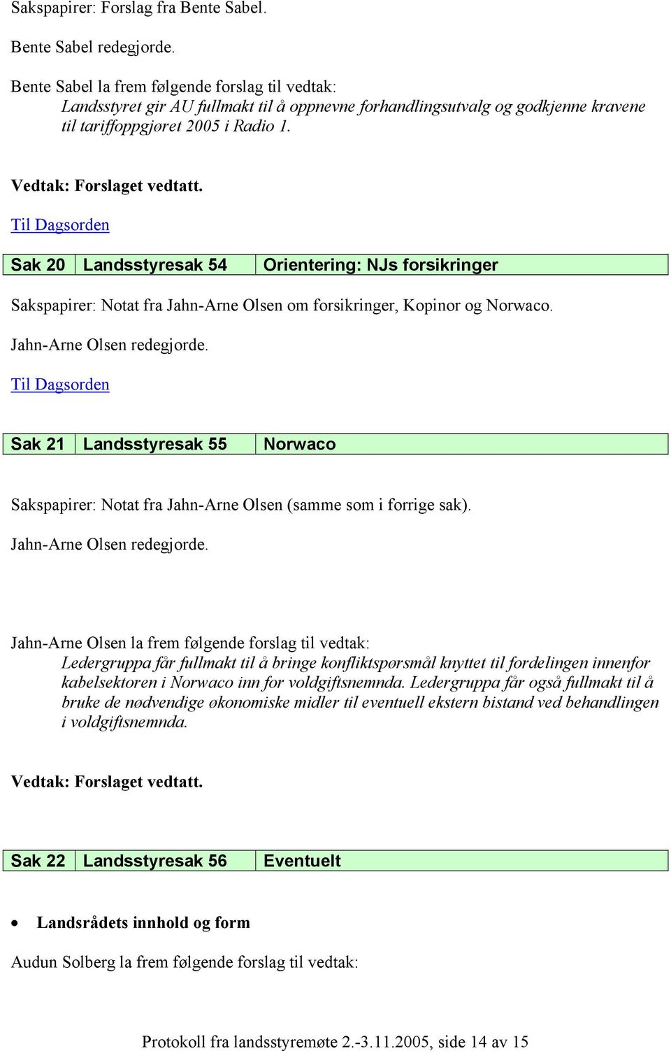 Sak 20 Landsstyresak 54 Orientering: NJs forsikringer Sakspapirer: Notat fra Jahn-Arne Olsen om forsikringer, Kopinor og Norwaco. Jahn-Arne Olsen redegjorde.