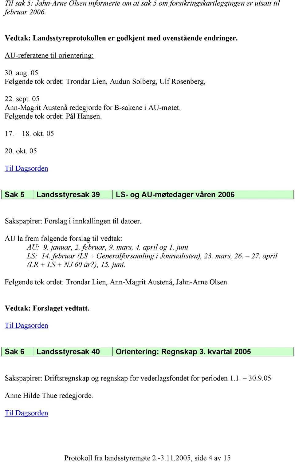 Følgende tok ordet: Pål Hansen. 17. 18. okt. 05 20. okt. 05 Sak 5 Landsstyresak 39 LS- og AU-møtedager våren 2006 Sakspapirer: Forslag i innkallingen til datoer.