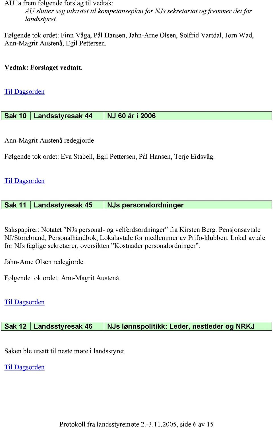 Følgende tok ordet: Eva Stabell, Egil Pettersen, Pål Hansen, Terje Eidsvåg. Sak 11 Landsstyresak 45 NJs personalordninger Sakspapirer: Notatet NJs personal- og velferdsordninger fra Kirsten Berg.