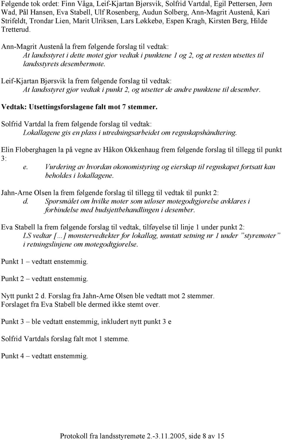 Ann-Magrit Austenå la frem følgende forslag til vedtak: At landsstyret i dette møtet gjør vedtak i punktene 1 og 2, og at resten utsettes til landsstyrets desembermøte.