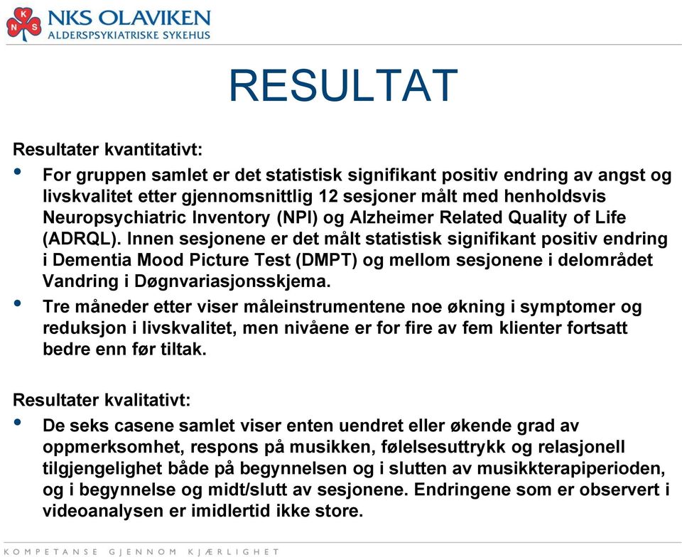 Innen sesjonene er det målt statistisk signifikant positiv endring i Dementia Mood Picture Test (DMPT) og mellom sesjonene i delområdet Vandring i Døgnvariasjonsskjema.