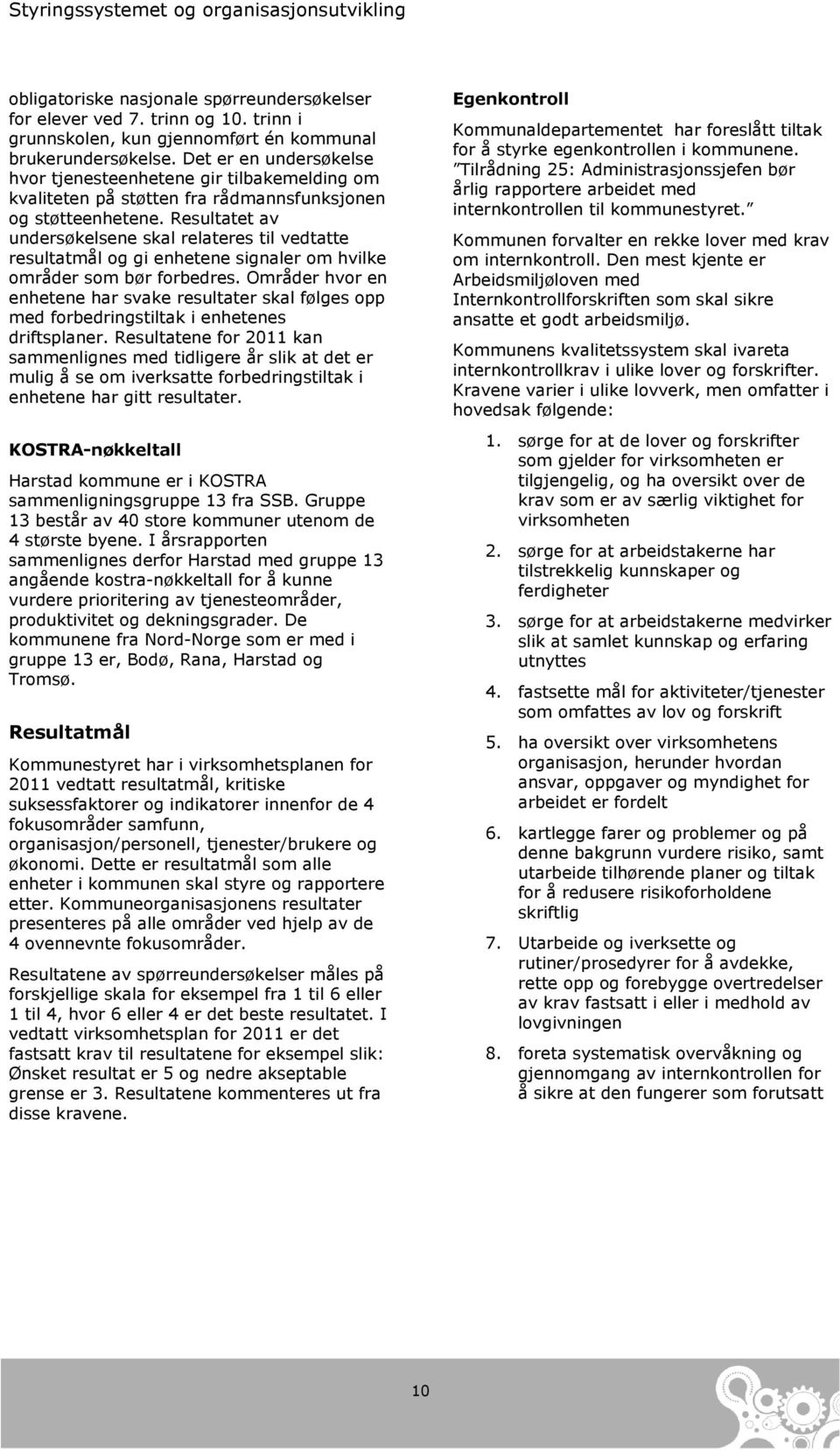 Resultatet av undersøkelsene skal relateres til vedtatte resultatmål og gi enhetene signaler om hvilke områder som bør forbedres.