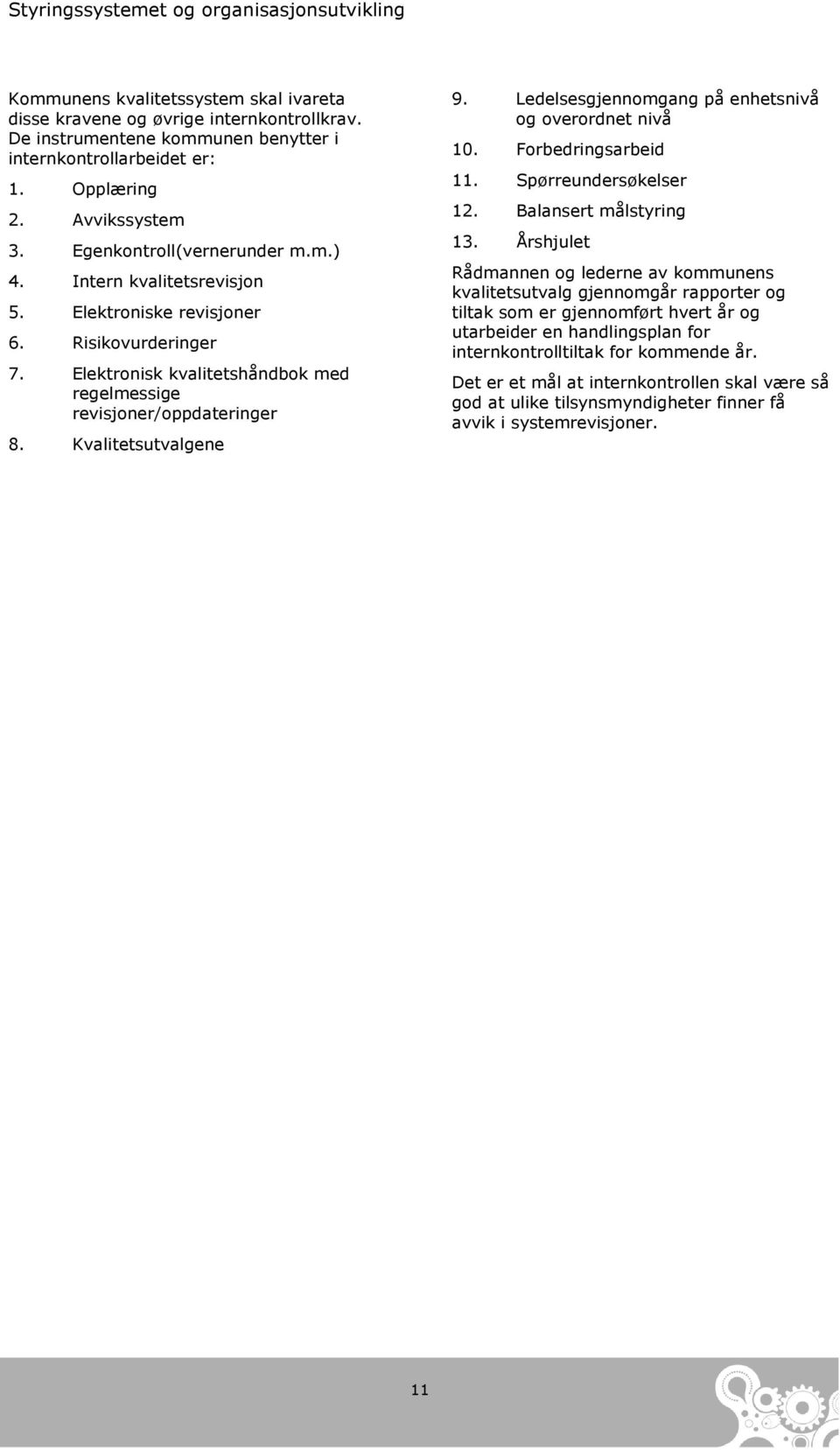 Elektronisk kvalitetshåndbok med regelmessige revisjoner/oppdateringer 8. Kvalitetsutvalgene 9. Ledelsesgjennomgang på enhetsnivå og overordnet nivå 10. Forbedringsarbeid 11. Spørreundersøkelser 12.