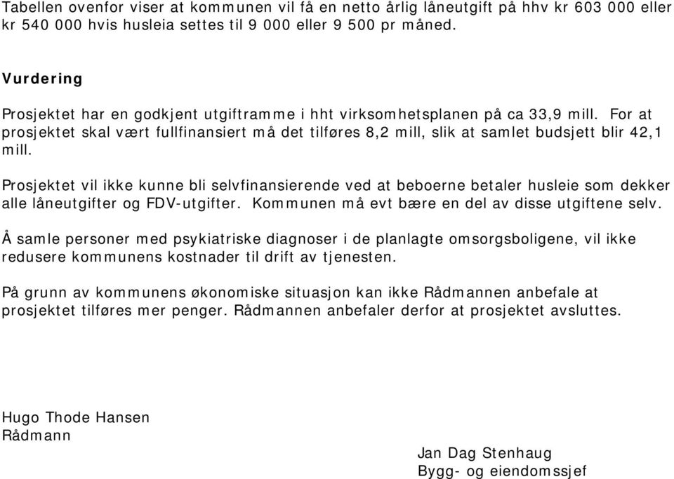 Prosjektet vil ikke kunne bli selvfinansierende ved at beboerne betaler husleie som dekker alle låneutgifter og FDV-utgifter. Kommunen må evt bære en del av disse utgiftene selv.