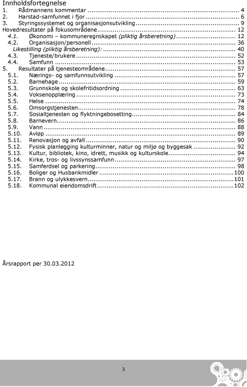 .. 57 5.2. Barnehage... 59 5.3. Grunnskole og skolefritidsordning... 63 5.4. Voksenopplæring... 73 5.5. Helse... 74 5.6. Omsorgstjenesten... 78 5.7. Sosialtjenesten og flyktningebosetting... 84 5.8. Barnevern.