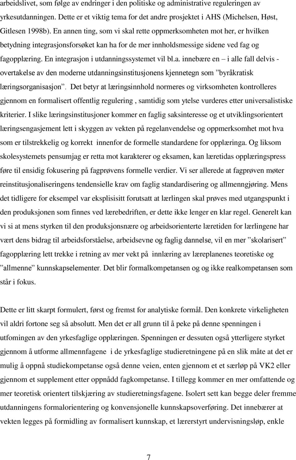 En integrasjon i utdanningssystemet vil bl.a. innebære en i alle fall delvis - overtakelse av den moderne utdanningsinstitusjonens kjennetegn som byråkratisk læringsorganisasjon.