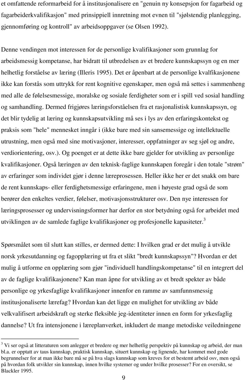 Denne vendingen mot interessen for de personlige kvalifikasjoner som grunnlag for arbeidsmessig kompetanse, har bidratt til utbredelsen av et bredere kunnskapssyn og en mer helhetlig forståelse av