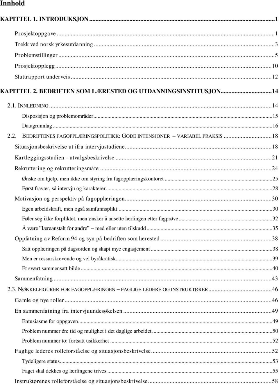 .. 18 Situasjonsbeskrivelse ut ifra intervjustudiene... 18 Kartleggingsstudien - utvalgsbeskrivelse... 21 Rekruttering og rekrutteringsmåte.