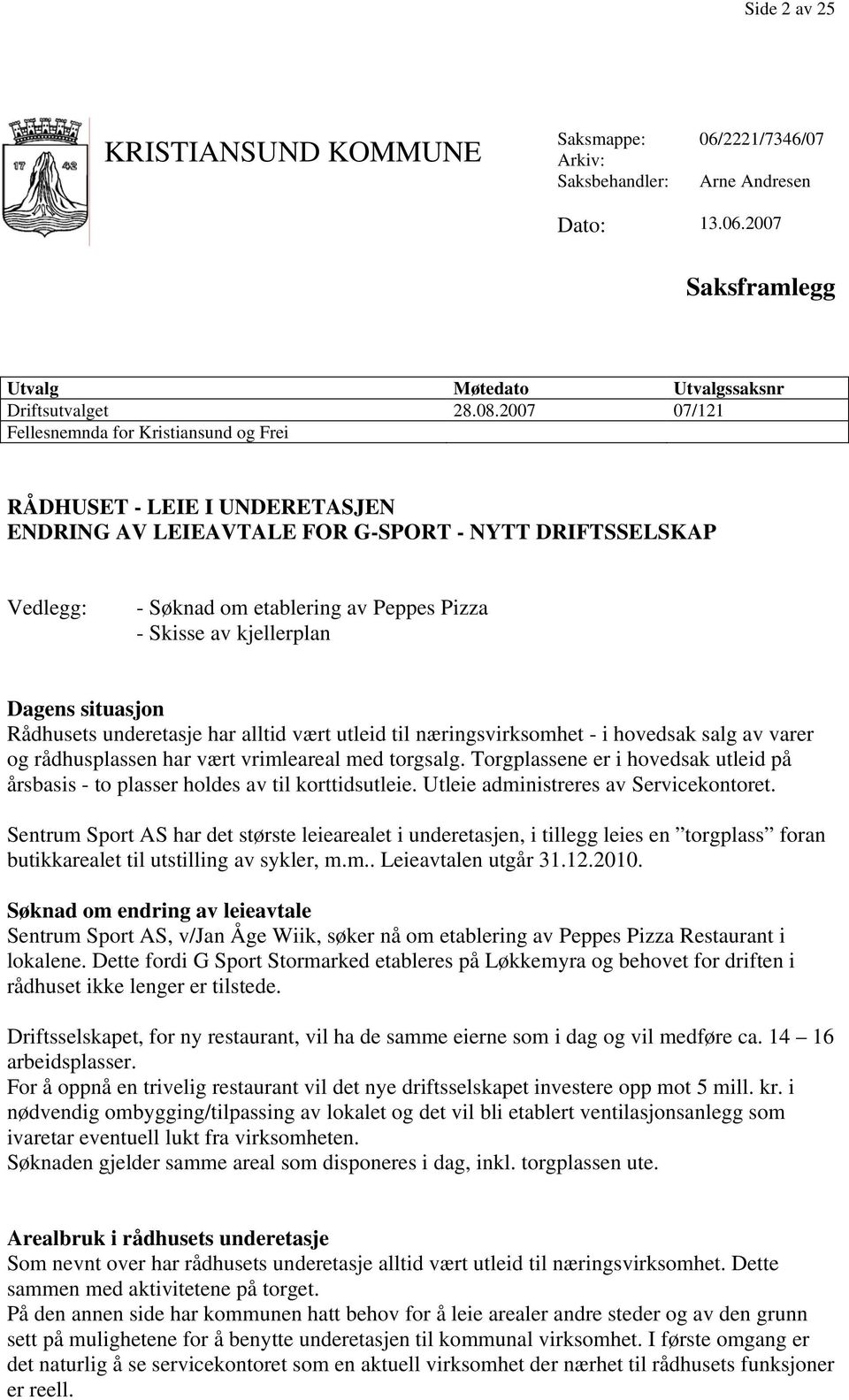 kjellerplan Dagens situasjon Rådhusets underetasje har alltid vært utleid til næringsvirksomhet - i hovedsak salg av varer og rådhusplassen har vært vrimleareal med torgsalg.