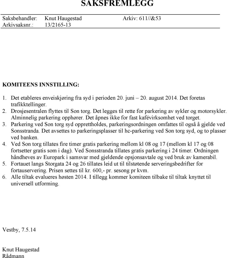 Parkering ved Son torg syd opprettholdes, parkeringsordningen omfattes til også å gjelde ved Sonsstranda. Det avsettes to parkeringsplasser til hc-parkering ved Son torg syd, og to plasser ved banken.