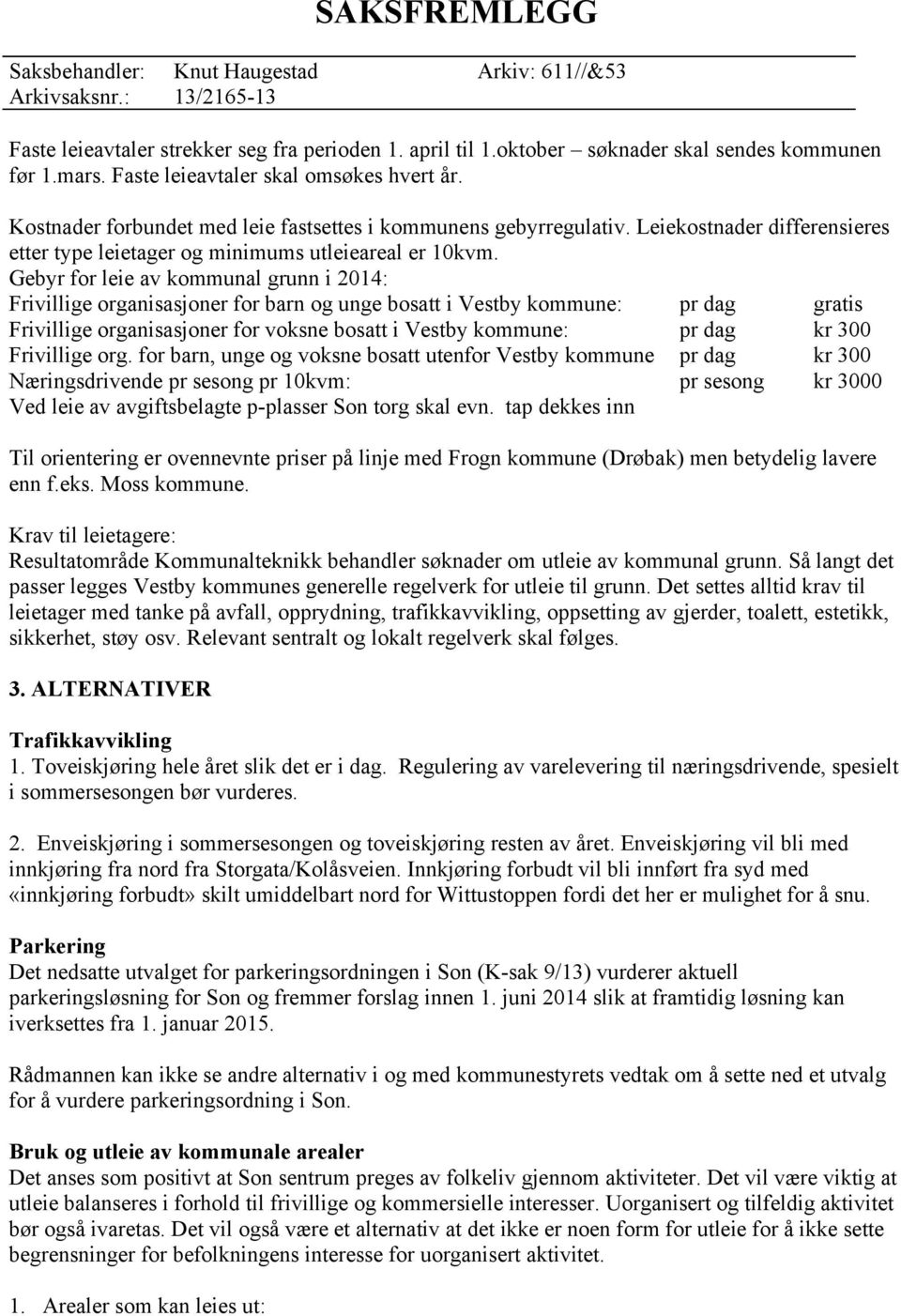 Gebyr for leie av kommunal grunn i 2014: Frivillige organisasjoner for barn og unge bosatt i Vestby kommune: pr dag gratis Frivillige organisasjoner for voksne bosatt i Vestby kommune: pr dag kr 300