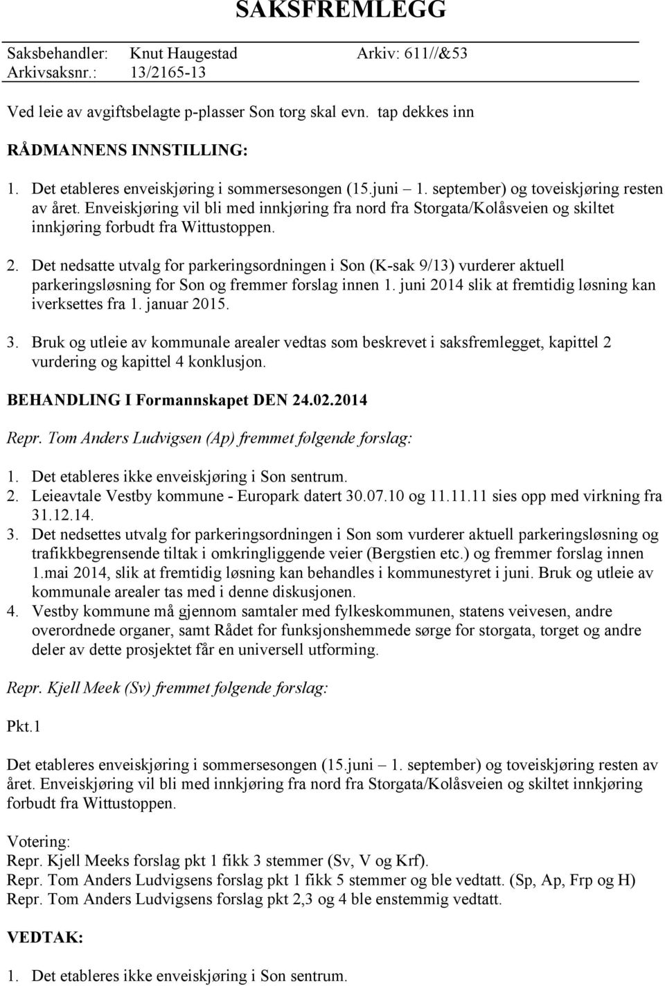 Det nedsatte utvalg for parkeringsordningen i Son (K-sak 9/13) vurderer aktuell parkeringsløsning for Son og fremmer forslag innen 1. juni 2014 slik at fremtidig løsning kan iverksettes fra 1.