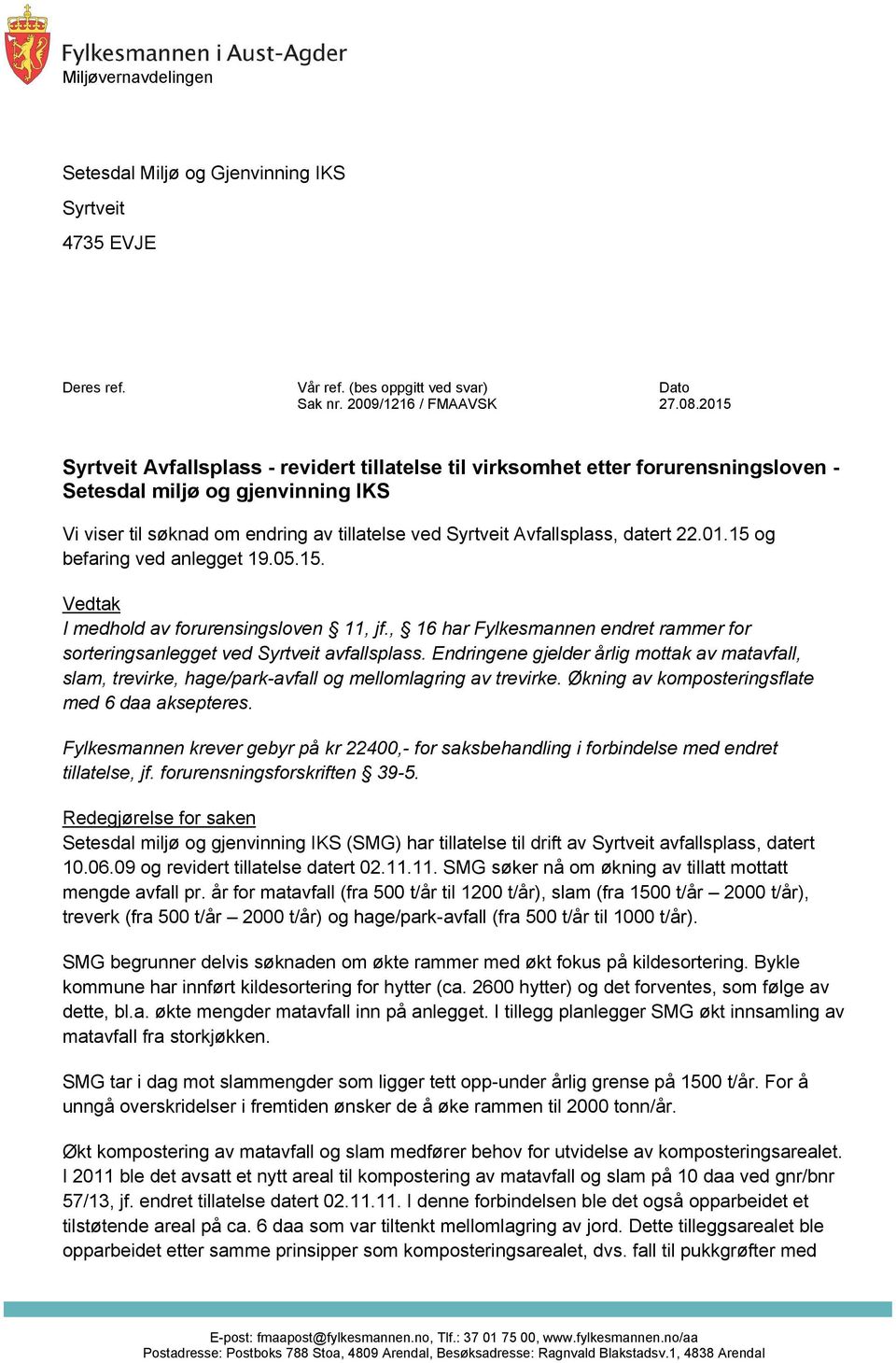 datert 22.01.15 og befaring ved anlegget 19.05.15. Vedtak I medhold av forurensingsloven 11, jf., 16 har Fylkesmannen endret rammer for sorteringsanlegget ved Syrtveit avfallsplass.