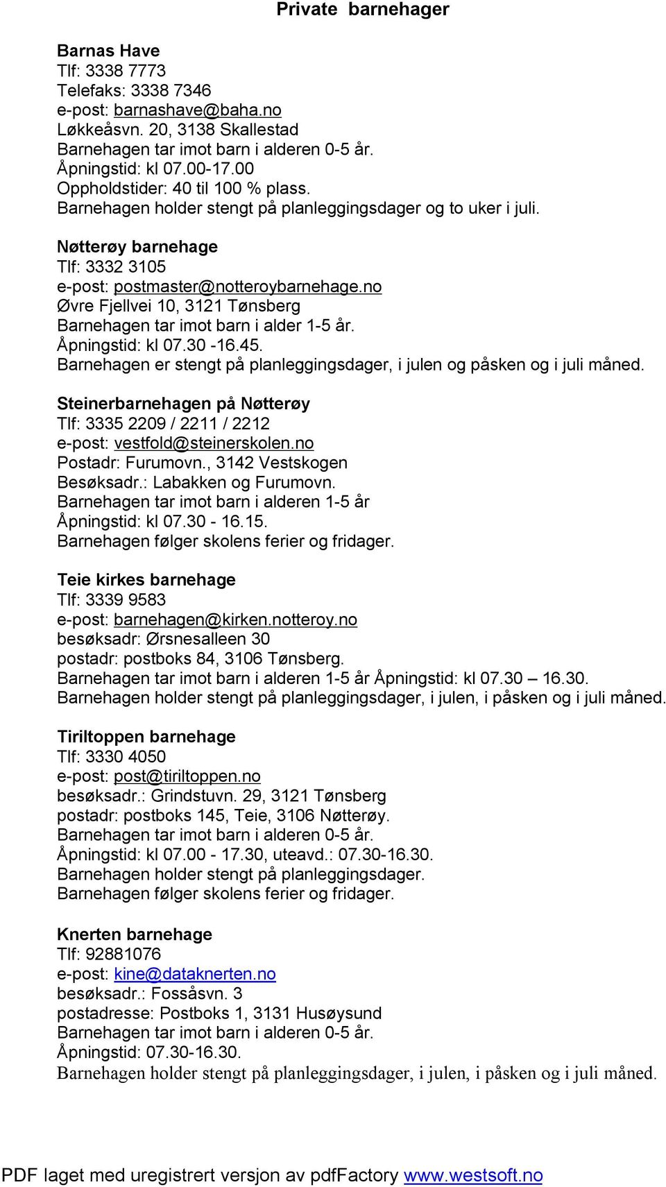 no Øvre Fjellvei 10, 3121 Tønsberg Åpningstid: kl 07.30-16.45. Barnehagen er stengt på planleggingsdager, i julen og påsken og i juli måned.