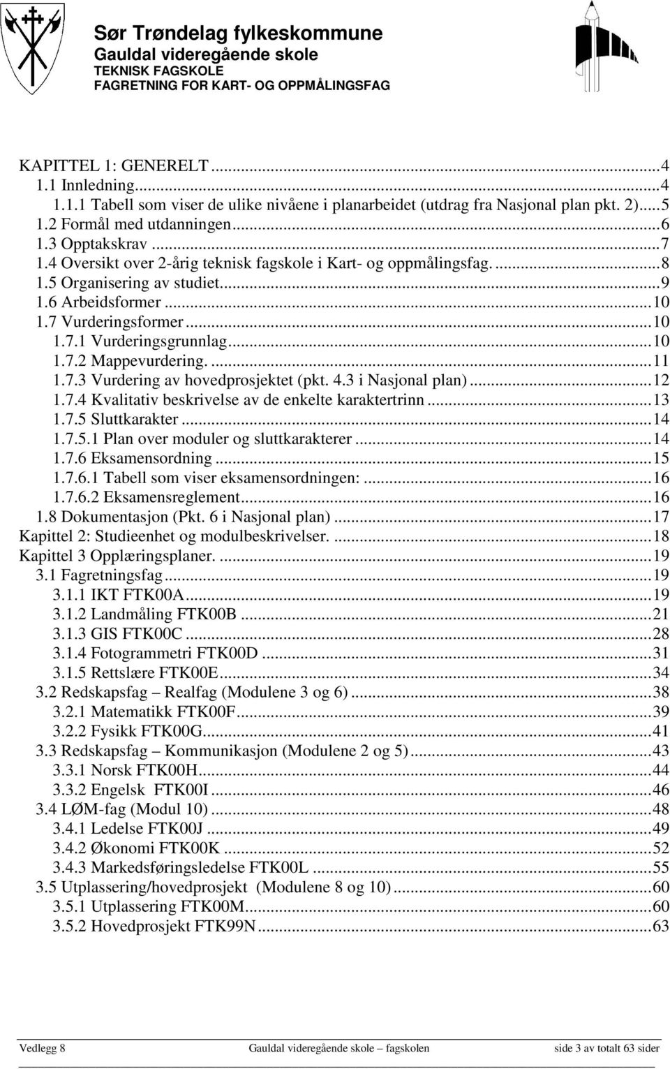 ...11 1.7.3 Vurdering av hovedprosjektet (pkt. 4.3 i Nasjonal plan)...12 1.7.4 Kvalitativ beskrivelse av de enkelte karaktertrinn...13 1.7.5 Sluttkarakter...14 1.7.5.1 Plan over moduler og sluttkarakterer.