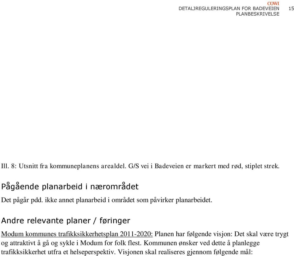 Andre relevante planer / føringer Modum kommunes trafikksikkerhetsplan 2011-2020: Planen har følgende visjon: Det skal være trygt og attraktivt å gå og sykle i Modum for folk flest.