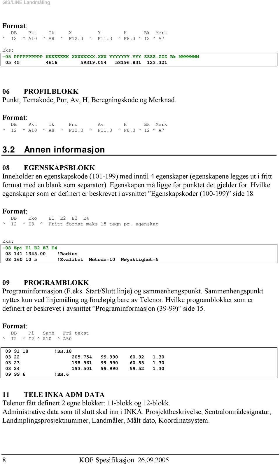 2 Annen informasjon 08 EGENSKAPSBLOKK Inneholder en egenskapskode (101-199) med inntil 4 egenskaper (egenskapene legges ut i fritt format med en blank som separator).