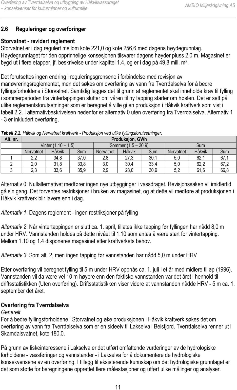 Det forutsettes ingen endring i reguleringsgrensene i forbindelse med revisjon av manøvreringsreglementet, men det søkes om overføring av vann fra Tverrdalselva for å bedre fyllingsforholdene i