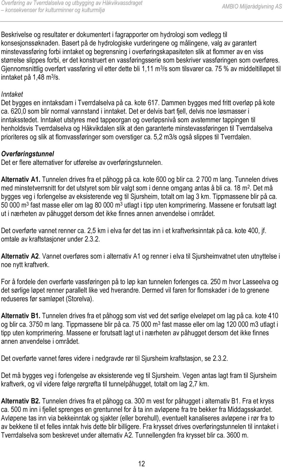 det konstruert en vassføringsserie som beskriver vassføringen som overføres. Gjennomsnittlig overført vassføring vil etter dette bli 1,11 m 3 /s som tilsvarer ca.