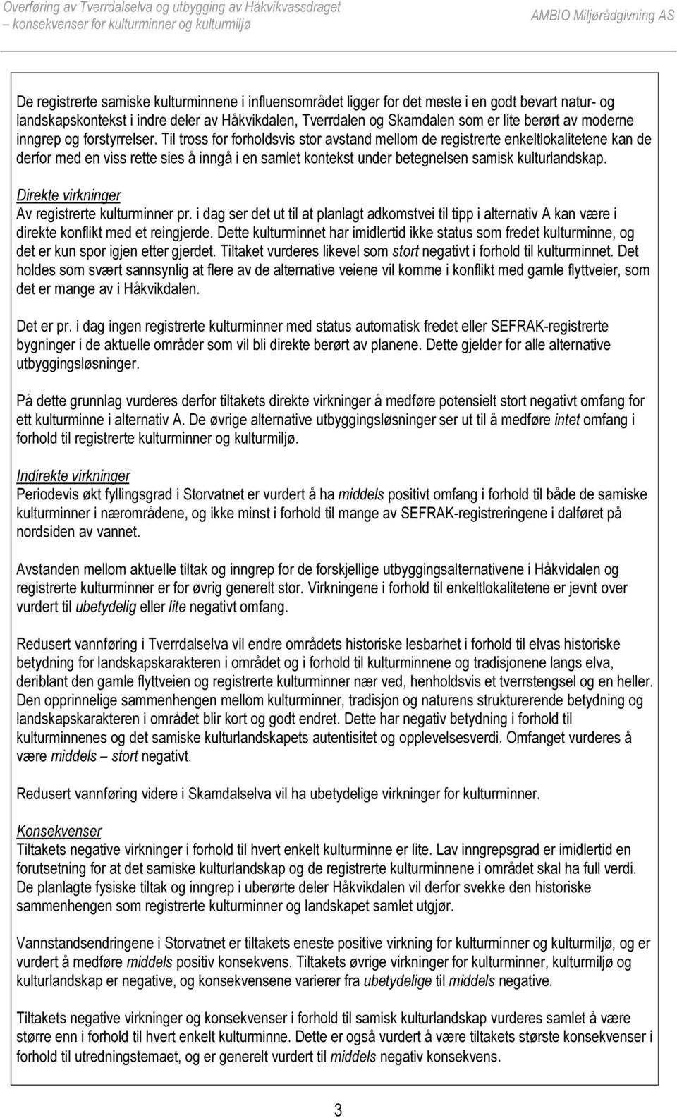 Til tross for forholdsvis stor avstand mellom de registrerte enkeltlokalitetene kan de derfor med en viss rette sies å inngå i en samlet kontekst under betegnelsen samisk kulturlandskap.