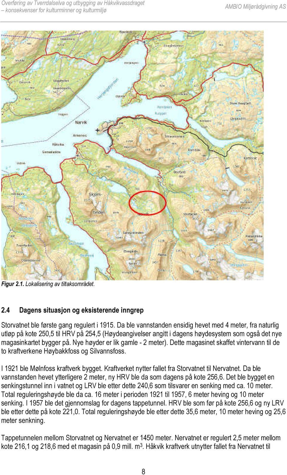 Nye høyder er lik gamle - 2 meter). Dette magasinet skaffet vintervann til de to kraftverkene Høybakkfoss og Silvannsfoss. I 1921 ble Mølnfoss kraftverk bygget.