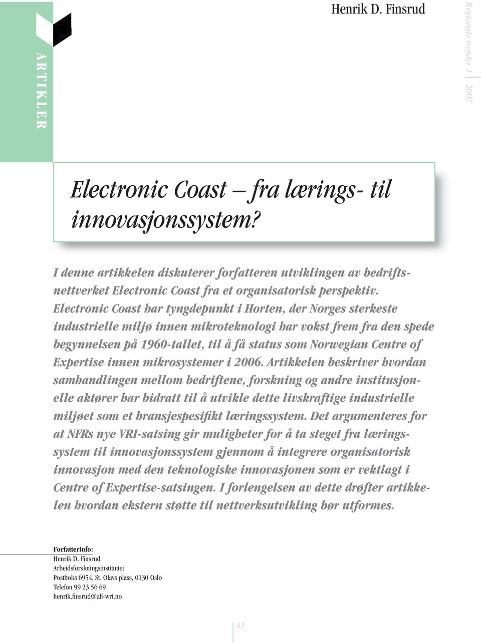 Electronic Coast har tyngdepunkt i Horten, der Norges sterkeste industrielle miljø innen mikroteknologi har vokst frem fra den spede begynnelsen på 1960-tallet, til å få status som Norwegian Centre