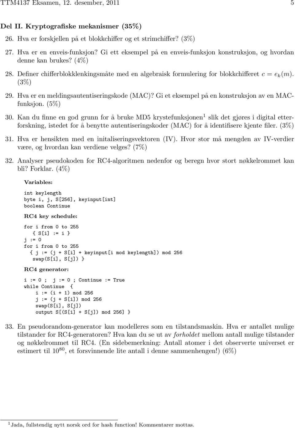 Hva er en meldingsautentiseringskode (MAC)? Gi et eksempel på en konstruksjon av en MACfunksjon. (5%) 30.