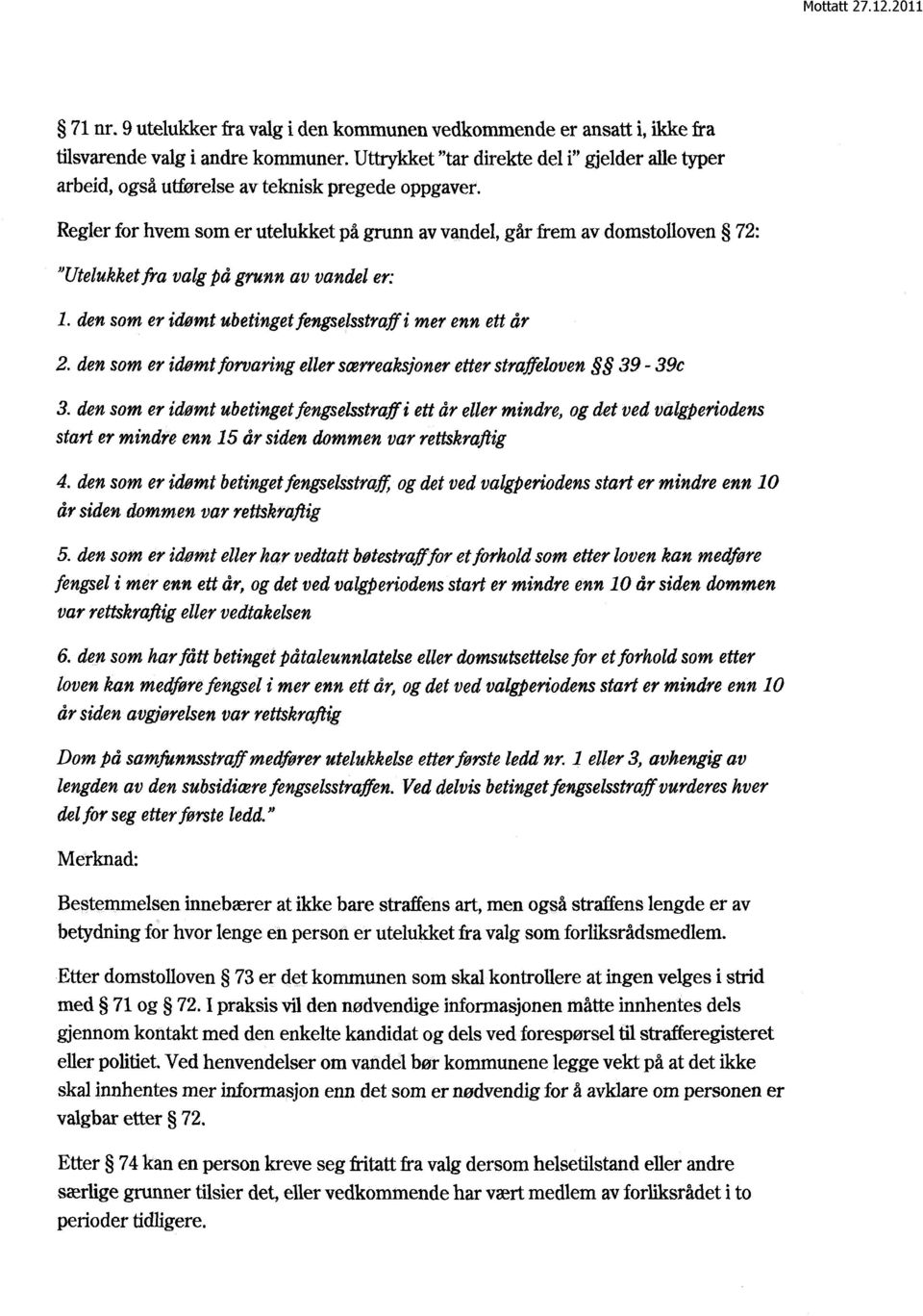 ellersærreaksjoneretterstraffeloven 39-39c den som er idømt ubetingetfengselsstraffi ett år ellermindre, ogdet ved valgperiodens start er mindre enn 15 år siden dommen var rettskraftig den som er